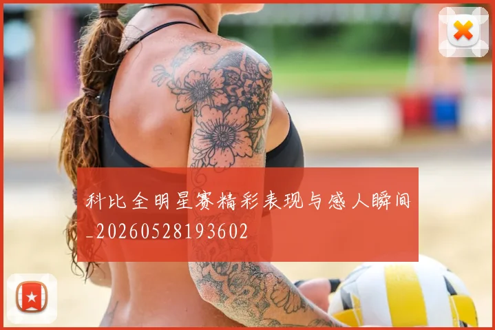 科比全明星赛精彩表现与感人瞬间_20260528193602