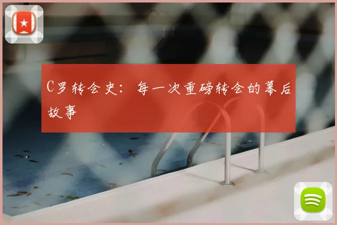 C罗转会史：每一次重磅转会的幕后故事