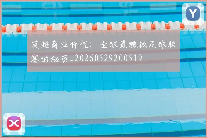 英超商业价值：全球最赚钱足球联赛的秘密_20260529200519