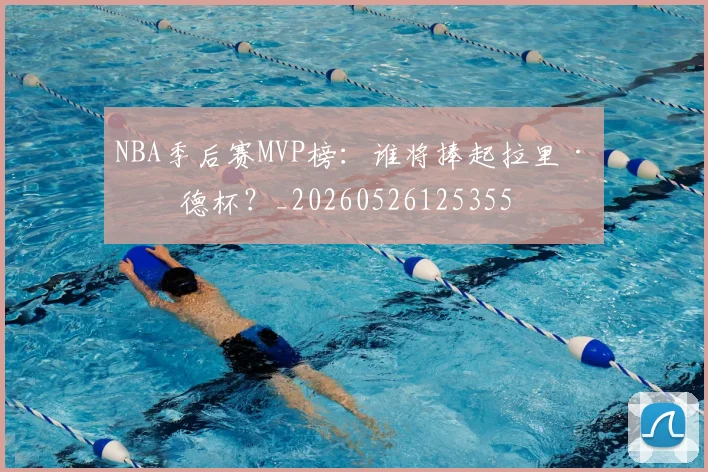 NBA季后赛MVP榜：谁将捧起拉里·伯德杯？_20260526125355