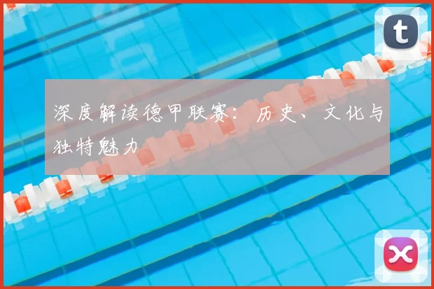 深度解读德甲联赛：历史、文化与独特魅力